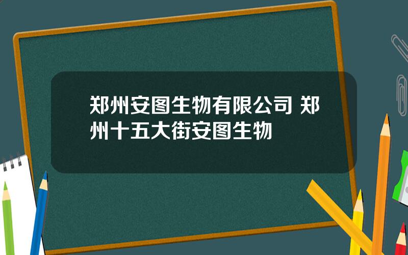 郑州安图生物有限公司 郑州十五大街安图生物